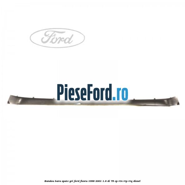 Bandou bara spate gri Ford Fiesta 1996-2001 1.8 DI 75 cp RTN, RTP, RTQ diesel