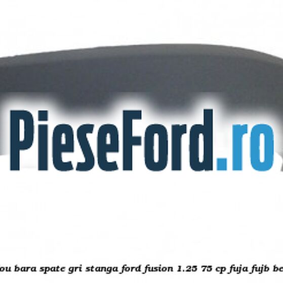Bandou bara spate gri stanga Ford Fusion 1.25 75 cp FUJA, FUJB benzina