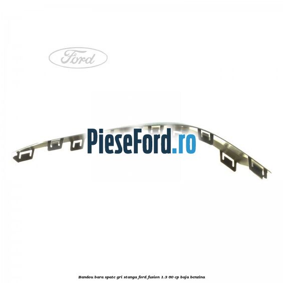 Bandou bara spate gri stanga Ford Fusion 1.3 60 cp BAJA benzina