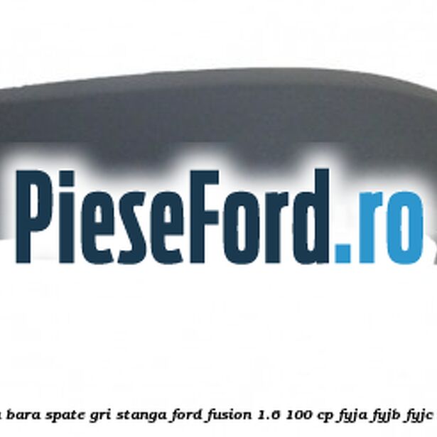 Bandou bara spate gri stanga Ford Fusion 1.6 100 cp FYJA, FYJB, FYJC benzina