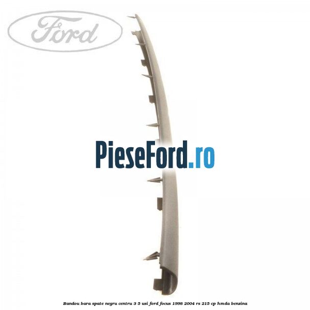 Bandou bara spate negru centru 3/5 usi Ford Focus 1998-2004 RS 215 cp HMDA benzina