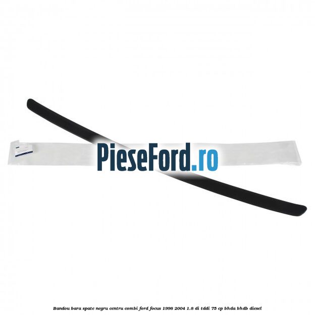 Bandou bara spate negru centru combi Ford Focus 1998-2004 1.8 DI/TDDi 75 cp Bandou bara spate negru centru combi Ford Focus 1998-2004 1.8 DI/TDDi 75 cp BHDA, BHDB diesel