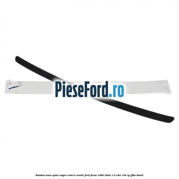 Bandou bara spate negru centru combi Ford Focus 1998-2004 1.8 TDCi 100 cp Bandou bara spate negru centru combi Ford Focus 1998-2004 1.8 TDCi 100 cp FFDA diesel