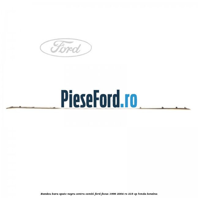 Bandou bara spate negru centru combi Ford Focus 1998-2004 RS 215 cp HMDA benzina
