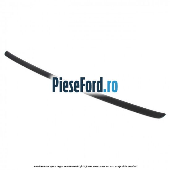 Bandou bara spate negru centru combi Ford Focus 1998-2004 ST170 173 cp ALDA benzina