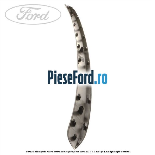 Bandou bara spate negru centru combi Ford Focus 2008-2011 1.8 125 cp Q7DA, QQDA, QQDB benzina