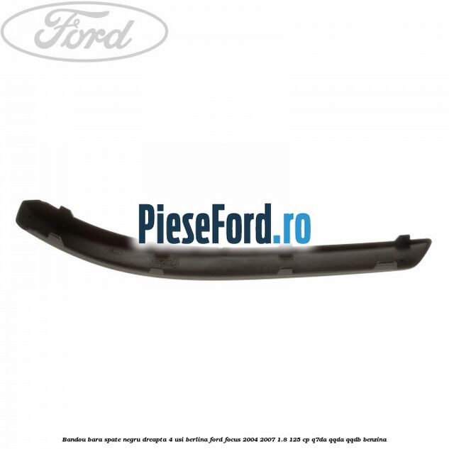 Bandou bara spate negru dreapta 4 usi berlina Ford Focus 2004-2007 1.8 125 cp Q7DA, QQDA, QQDB benzina