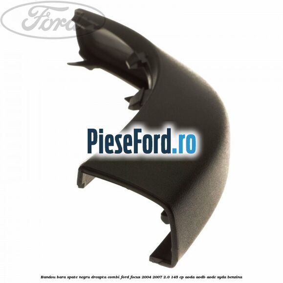 Bandou bara spate negru dreapta combi Ford Focus 2004-2007 2.0 145 cp AODA, AODB, AODE, SYDA benzina