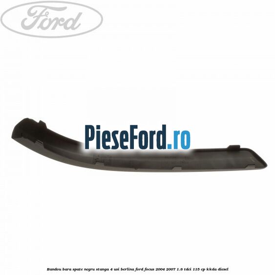Bandou bara spate negru stanga 4 usi berlina Ford Focus 2004-2007 1.8 TDCi 115 cp KKDA diesel