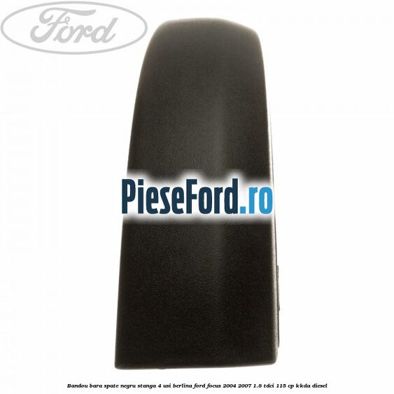 Bandou bara spate negru stanga 4 usi berlina Ford Focus 2004-2007 1.8 TDCi 115 cp KKDA diesel