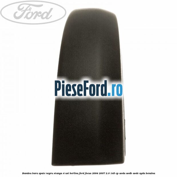 Bandou bara spate negru stanga 4 usi berlina Ford Focus 2004-2007 2.0 145 cp Bandou bara spate negru stanga 4 usi berlina Ford Focus 2004-2007 2.0 145 cp AODA, AODB, AODE, SYDA benzina