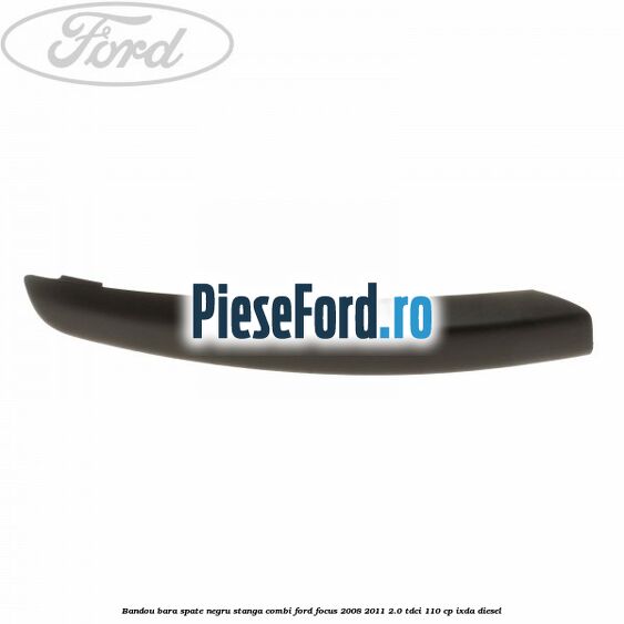 Bandou bara spate negru stanga combi Ford Focus 2008-2011 2.0 TDCi 110 cp IXDA diesel