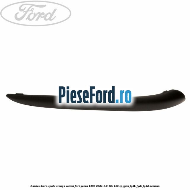 Bandou bara spate stanga combi Ford Focus 1998-2004 1.6 16V 100 cp FYDA, FYDB, FYDC, FYDD benzina