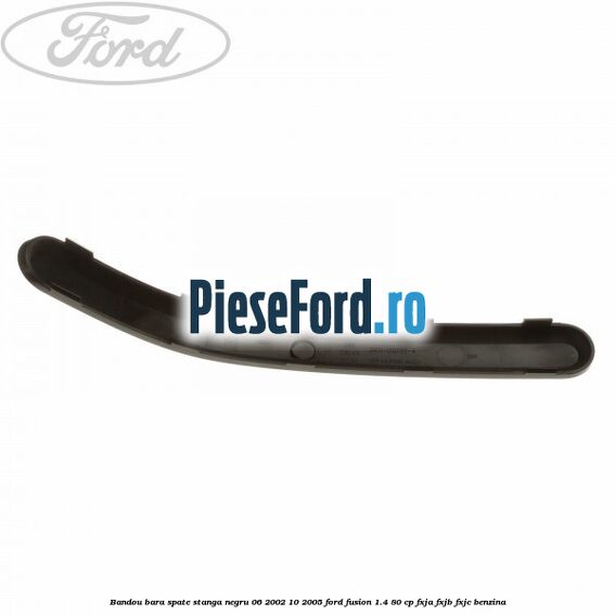 Bandou bara spate stanga negru 06/2002-10/2005 Ford Fusion 1.4 80 cp FXJA, FXJB, FXJC benzina