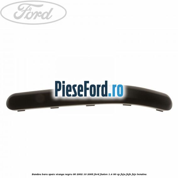 Bandou bara spate stanga negru 06/2002-10/2005 Ford Fusion 1.4 80 cp FXJA, FXJB, FXJC benzina