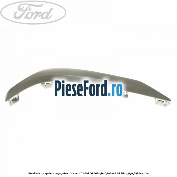 Bandou bara spate stanga primerizat an 10/2005-06/2012 Ford Fusion 1.25 75 cp FUJA, FUJB benzina