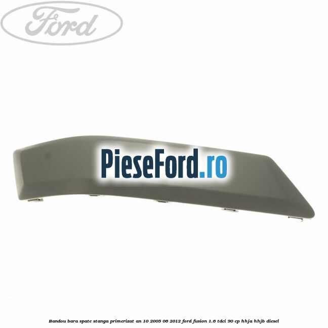 Bandou bara spate stanga primerizat an 10/2005-06/2012 Ford Fusion 1.6 TDCi 90 cp HHJA, HHJB diesel