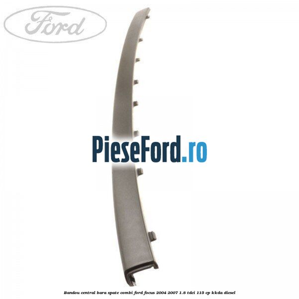 Bandou central bara spate combi Ford Focus 2004-2007 1.8 TDCi 115 cp KKDA diesel