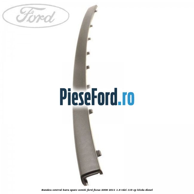 Bandou central bara spate combi Ford Focus 2008-2011 1.8 TDCi 115 cp KKDA diesel