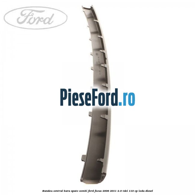 Bandou central bara spate combi Ford Focus 2008-2011 2.0 TDCi 110 cp IXDA diesel
