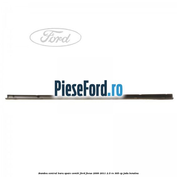 Bandou central bara spate combi Ford Focus 2008-2011 2.5 RS 305 cp JZDA benzina