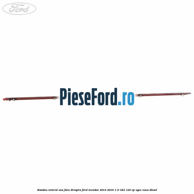 Bandou central usa fata dreapta Ford Mondeo 2014-2018 1.5 TDCi 120 cp UGCC, XUCA diesel