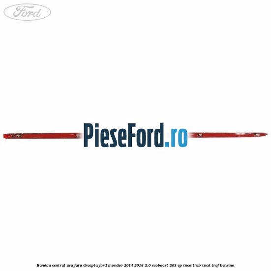 Bandou central usa fata dreapta Ford Mondeo 2014-2018 2.0 EcoBoost 203 cp TNCA, TNCB, TNCD, TNCF benzina