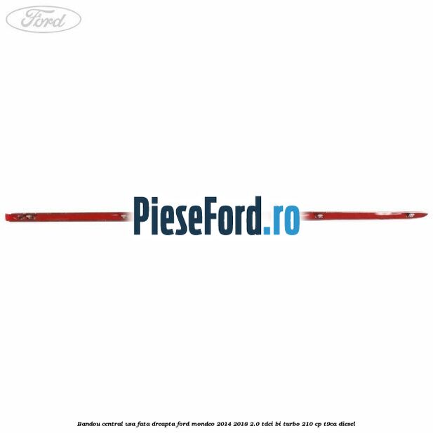 Bandou central usa fata dreapta Ford Mondeo 2014-2018 2.0 TDCi Bi-Turbo 210 cp T9CA diesel