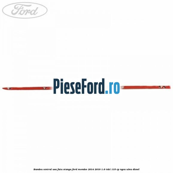 Bandou central usa fata stanga Ford Mondeo 2014-2018 1.6 TDCi 115 cp Bandou central usa fata stanga Ford Mondeo 2014-2018 1.6 TDCi 115 cp NGCA, U3CA diesel