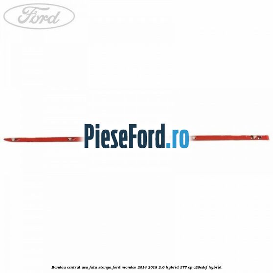 Bandou central usa fata stanga Ford Mondeo 2014-2018 2.0 Hybrid 177 cp Bandou central usa fata stanga Ford Mondeo 2014-2018 2.0 Hybrid 177 cp C20EDEF hybrid