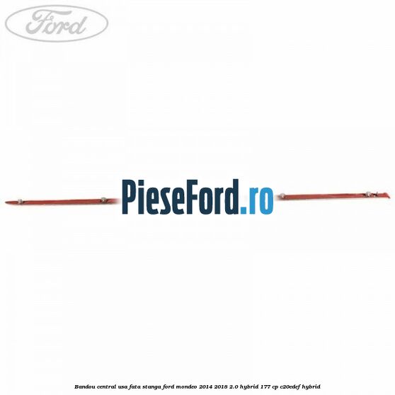 Bandou central usa fata stanga Ford Mondeo 2014-2018 2.0 Hybrid 177 cp Bandou central usa fata stanga Ford Mondeo 2014-2018 2.0 Hybrid 177 cp C20EDEF hybrid