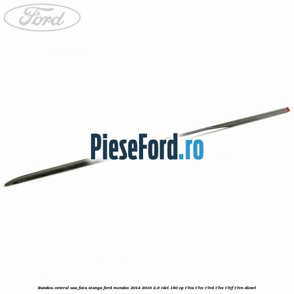Bandou central usa fata stanga Ford Mondeo 2014-2018 2.0 TDCi 150 cp T7CA, T7CC, T7CD, T7CE, T7CF, T7CN diesel