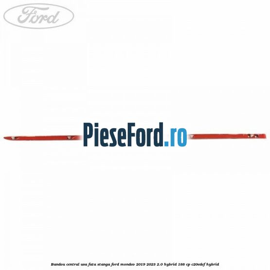 Bandou central usa fata stanga Ford Mondeo 2019-2023 2.0 Hybrid 188 cp Bandou central usa fata stanga Ford Mondeo 2019-2023 2.0 Hybrid 188 cp C20EDEF hybrid