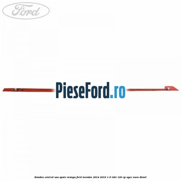 Bandou central usa spate stanga Ford Mondeo 2014-2018 1.5 TDCi 120 cp UGCC, XUCA diesel