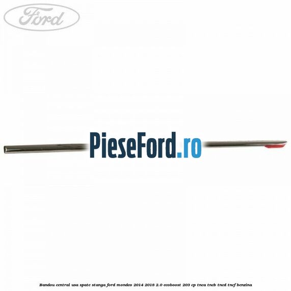 Bandou central usa spate stanga Ford Mondeo 2014-2018 2.0 EcoBoost 203 cp TNCA, TNCB, TNCD, TNCF benzina