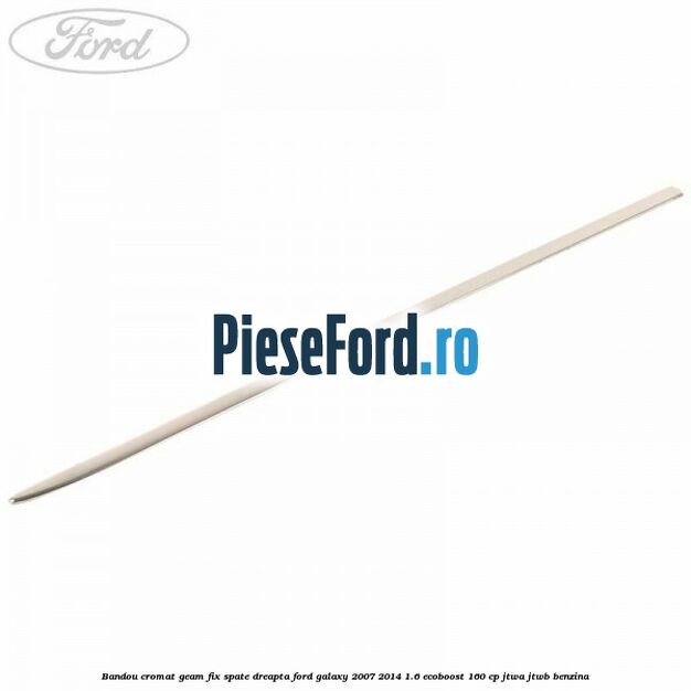 Bandou cromat geam fix spate dreapta Ford Galaxy 2007-2014 1.6 EcoBoost 160 cp
