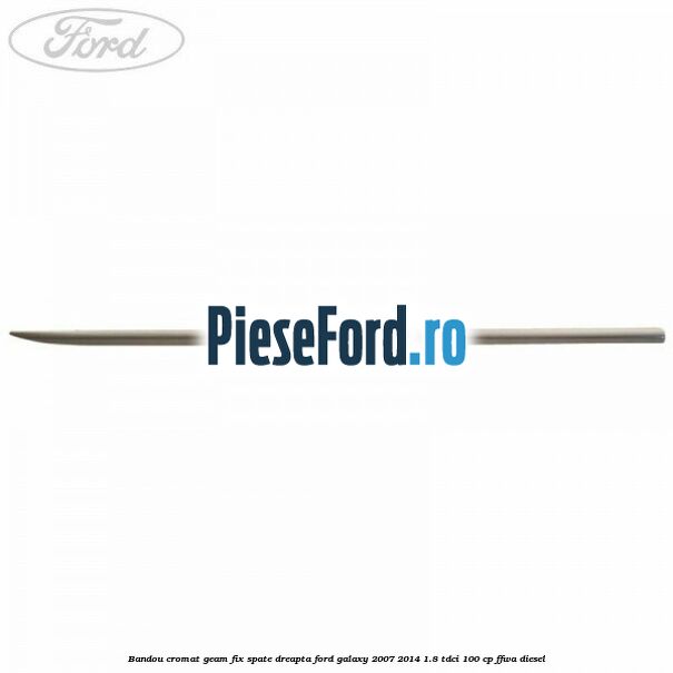 Bandou cromat geam fix spate dreapta Ford Galaxy 2007-2014 1.8 TDCi 100 cp FFWA diesel