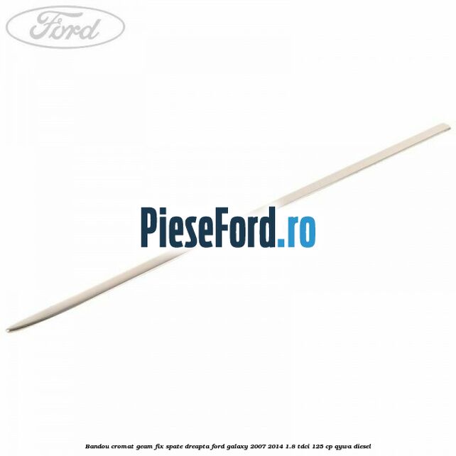 Bandou cromat geam fix spate dreapta Ford Galaxy 2007-2014 1.8 TDCi 125 cp QYWA diesel
