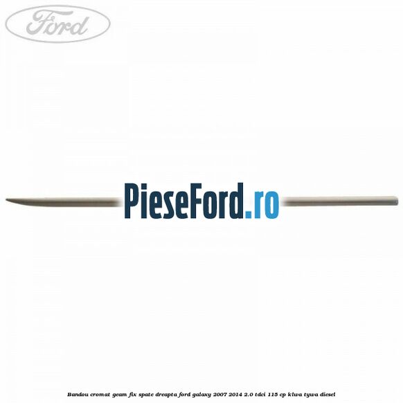 Bandou cromat geam fix spate dreapta Ford Galaxy 2007-2014 2.0 TDCi 115 cp KLWA, TYWA diesel
