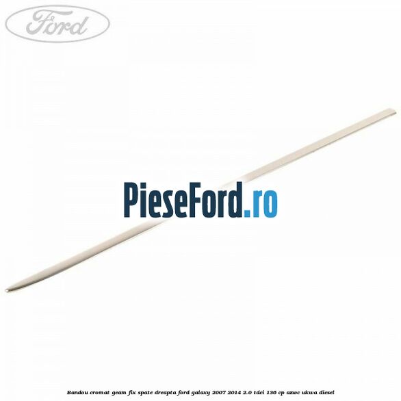 Bandou cromat geam fix spate dreapta Ford Galaxy 2007-2014 2.0 TDCi 136 cp AZWC, UKWA diesel