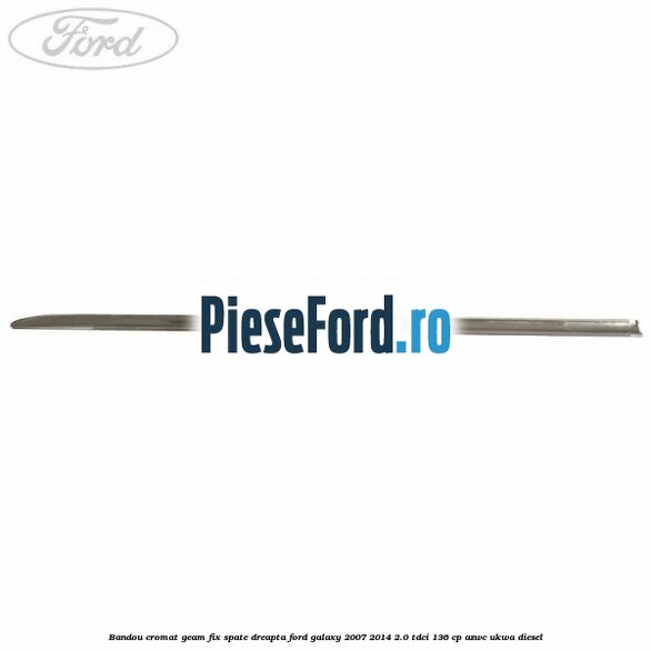 Bandou cromat geam fix spate dreapta Ford Galaxy 2007-2014 2.0 TDCi 136 cp AZWC, UKWA diesel