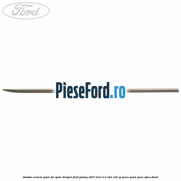 Bandou cromat geam fix spate dreapta Ford Galaxy 2007-2014 2.0 TDCi 140 cp QXWA, QXWB, QXWC, UFWA diesel