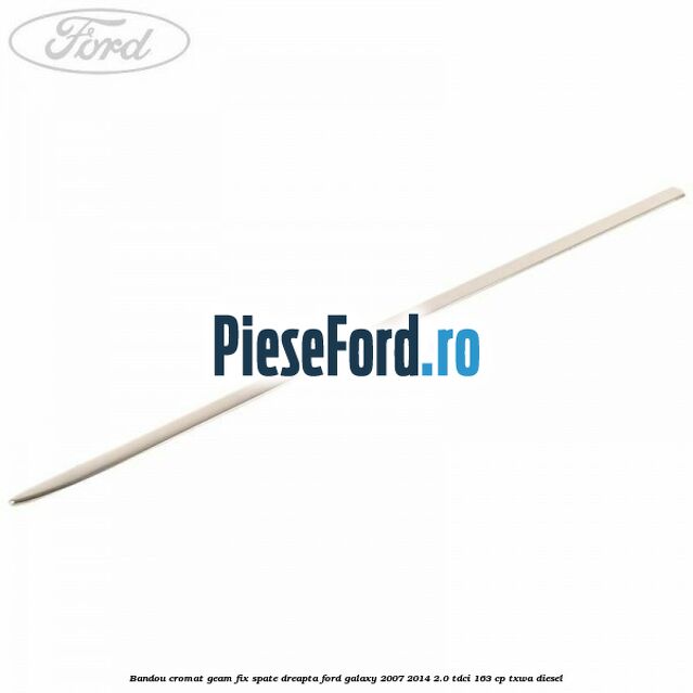 Bandou cromat geam fix spate dreapta Ford Galaxy 2007-2014 2.0 TDCi 163 cp TXWA diesel