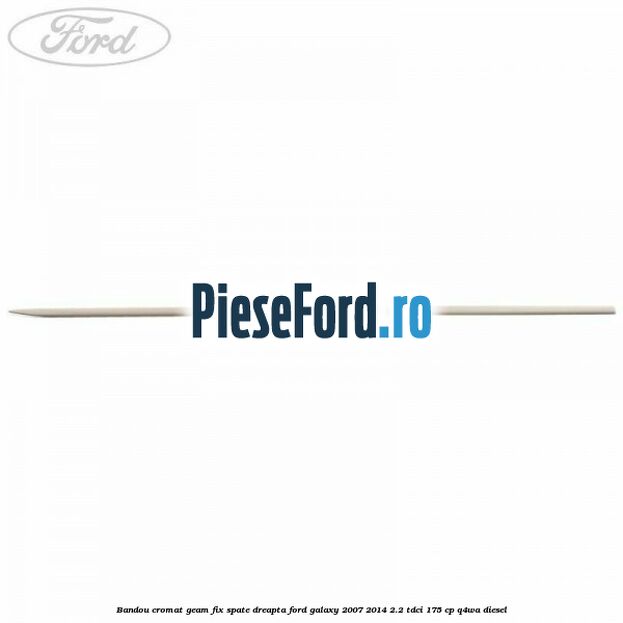 Bandou cromat geam fix spate dreapta Ford Galaxy 2007-2014 2.2 TDCi 175 cp Bandou cromat geam fix spate dreapta Ford Galaxy 2007-2014 2.2 TDCi 175 cp Q4WA diesel