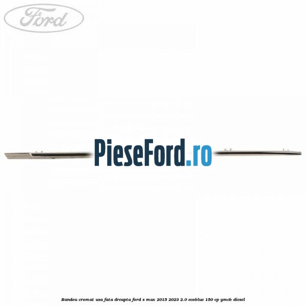 Bandou cromat usa fata dreapta Ford S-Max 2015-2023 2.0 EcoBlue 150 cp YMCB diesel