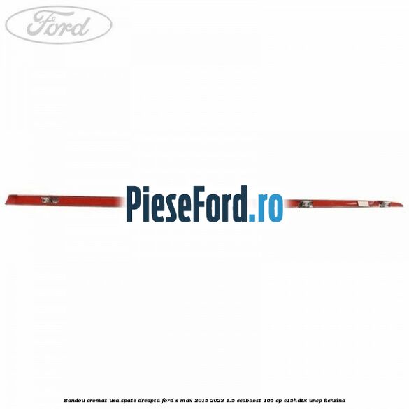 Bandou cromat usa spate dreapta Ford S-Max 2015-2023 1.5 EcoBoost 165 cp C15HDTX, UNCP benzina