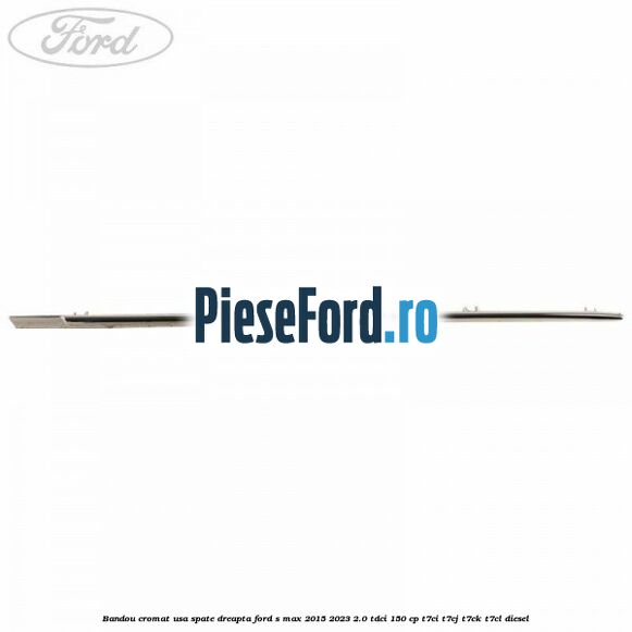 Bandou cromat usa spate dreapta Ford S-Max 2015-2023 2.0 TDCi 150 cp T7CI, T7CJ, T7CK, T7CL diesel