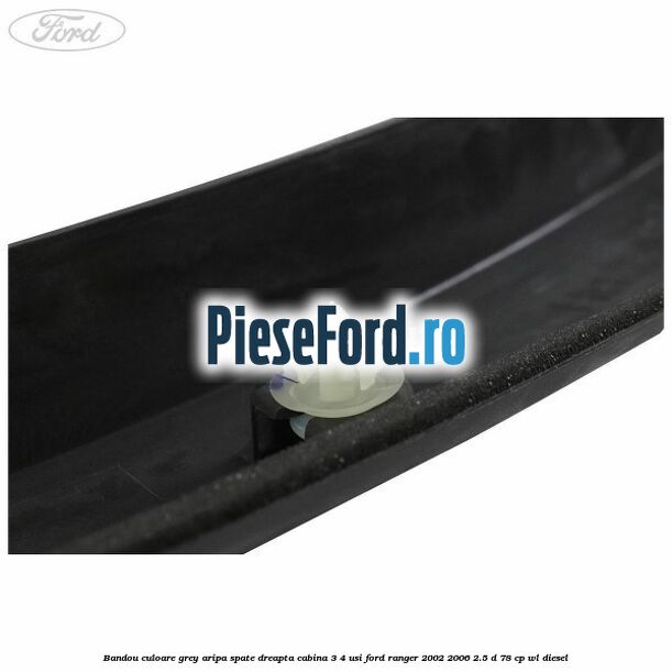 Bandou culoare grey aripa spate dreapta cabina 3/4 usi Ford Ranger 2002-2006 2.5 D 78 cp WL diesel