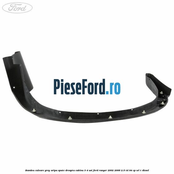 Bandou culoare grey aripa spate dreapta cabina 3/4 usi Ford Ranger 2002-2006 2.5 TD 84 cp WL-T diesel