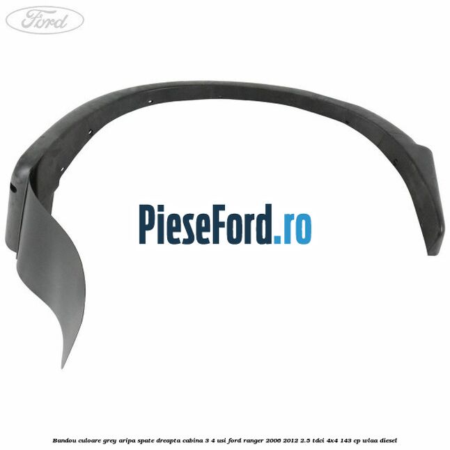Bandou culoare grey aripa spate dreapta cabina 3/4 usi Ford Ranger 2006-2012 2.5 TDCi 4x4 143 cp WLAA diesel